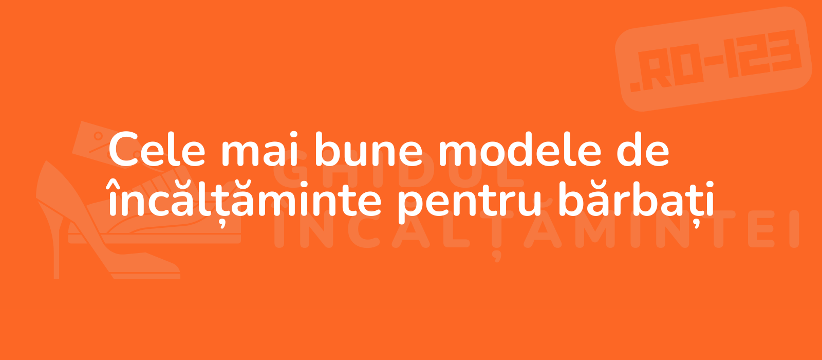 Cele mai bune modele de încălțăminte pentru bărbați