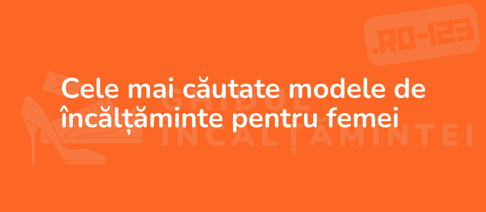 Cele mai căutate modele de încălțăminte pentru femei