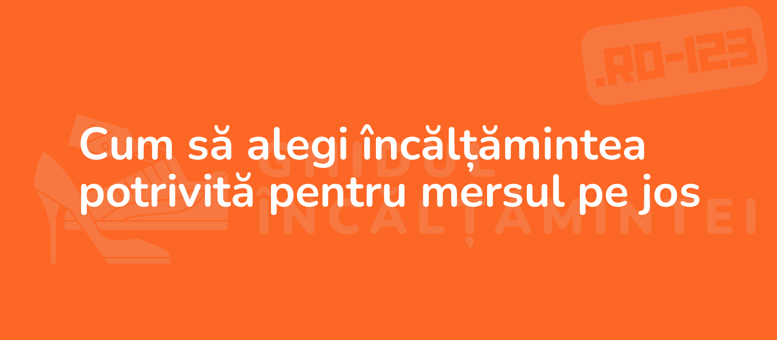 Cum să alegi încălțămintea potrivită pentru mersul pe jos