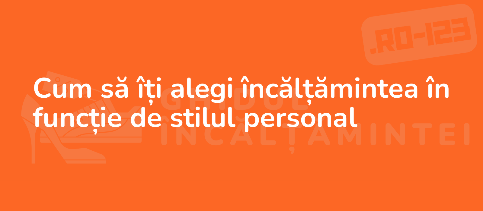 Cum să îți alegi încălțămintea în funcție de stilul personal