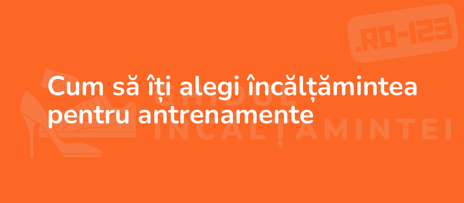 Cum să îți alegi încălțămintea pentru antrenamente