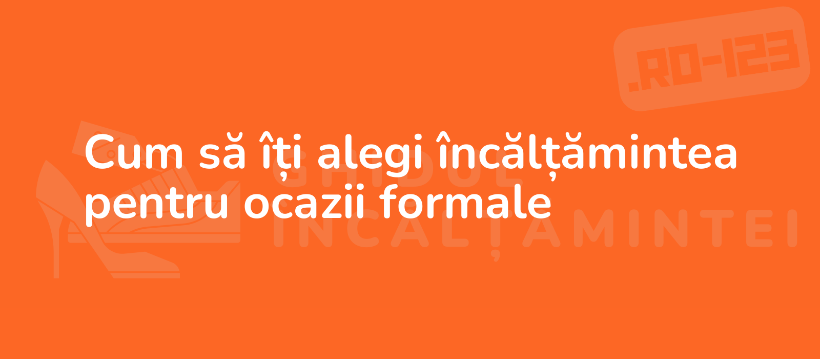 Cum să îți alegi încălțămintea pentru ocazii formale