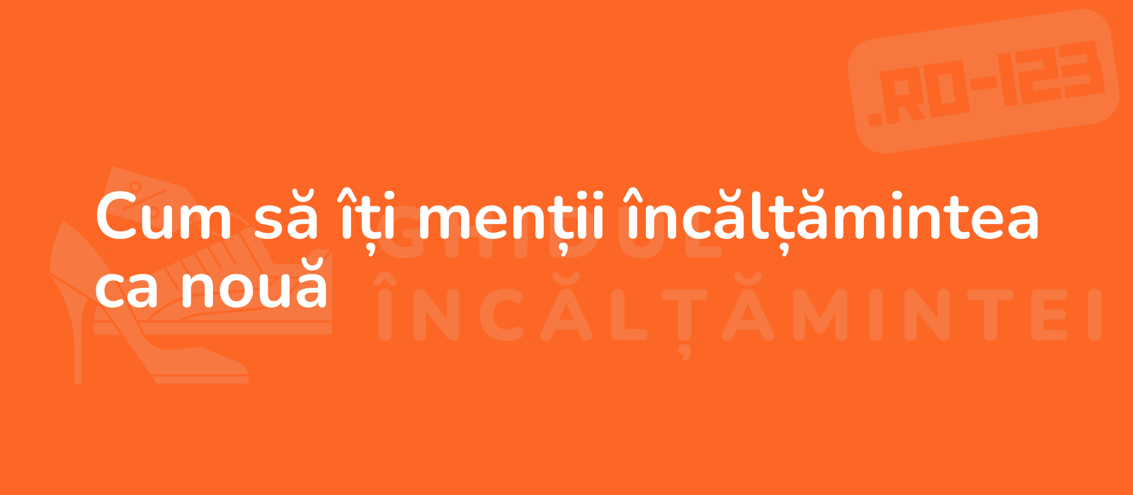 Cum să îți menții încălțămintea ca nouă