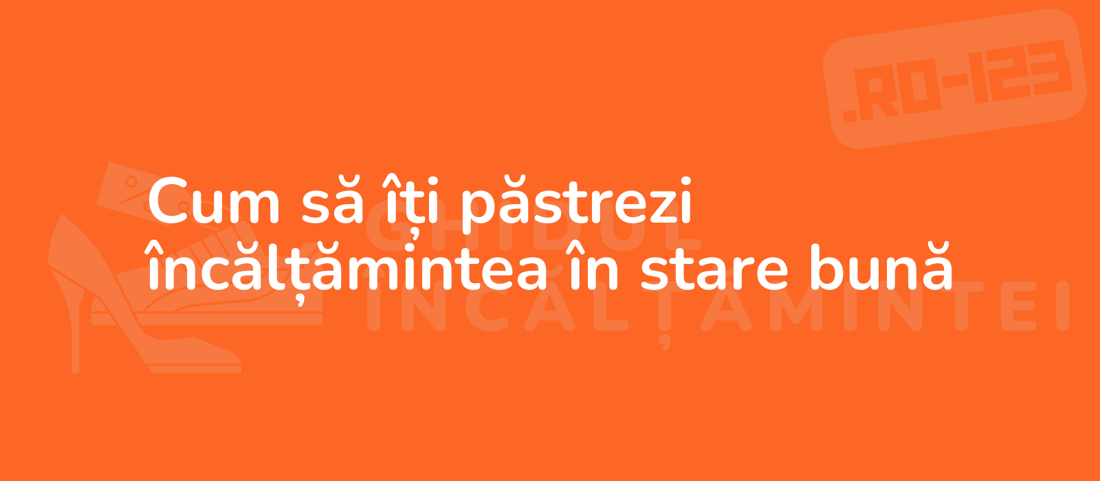 Cum să îți păstrezi încălțămintea în stare bună