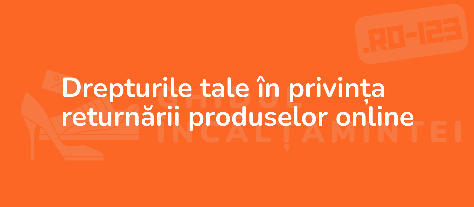 Drepturile tale în privința returnării produselor online