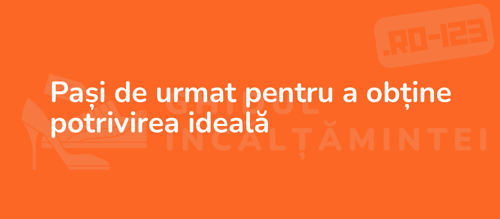 Pași de urmat pentru a obține potrivirea ideală