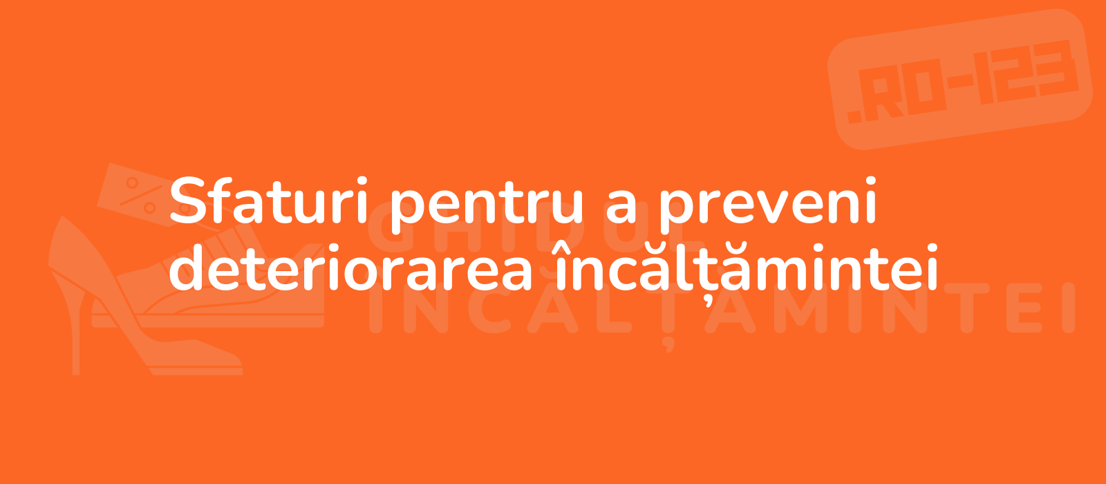 Sfaturi pentru a preveni deteriorarea încălțămintei