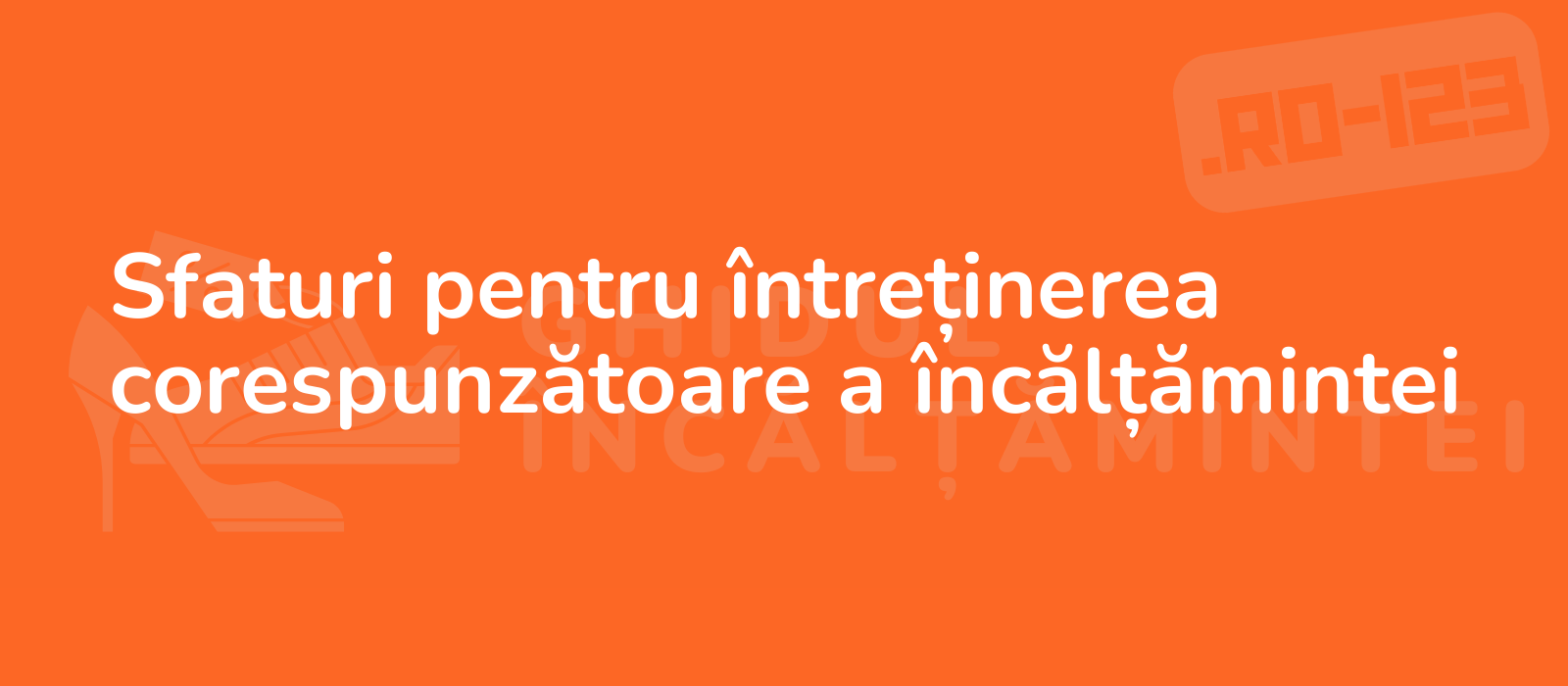 Sfaturi pentru întreținerea corespunzătoare a încălțămintei